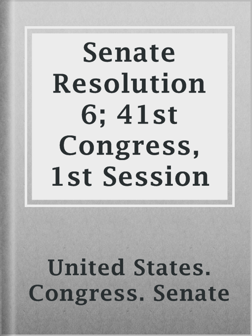 Title details for Senate Resolution 6; 41st Congress, 1st Session by United States. Congress. Senate - Available